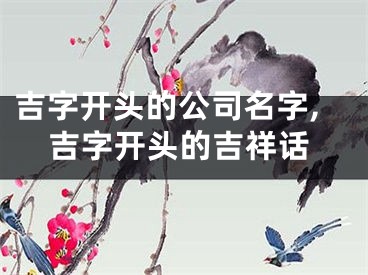 吉字开头的公司名字,吉字开头的吉祥话