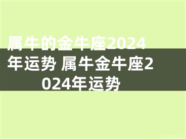 属牛的金牛座2024年运势 属牛金牛座2024年运势