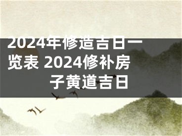 2024年修造吉日一览表 2024修补房子黄道吉日