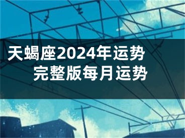 天蝎座2024年运势完整版每月运势