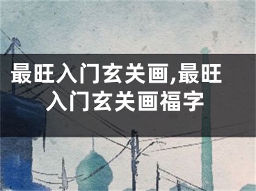 最旺入门玄关画,最旺入门玄关画福字