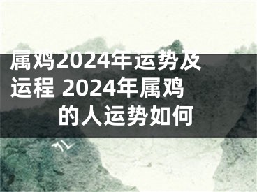 属鸡2024年运势及运程 2024年属鸡的人运势如何