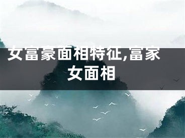 女富豪面相特征,富家女面相