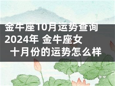 金牛座10月运势查询2024年 金牛座女十月份的运势怎么样