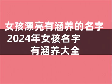 女孩漂亮有涵养的名字 2024年女孩名字有涵养大全