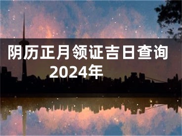 阴历正月领证吉日查询2024年