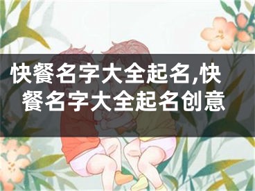 快餐名字大全起名,快餐名字大全起名创意
