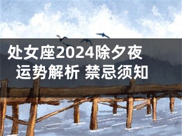 处女座2024除夕夜运势解析 禁忌须知