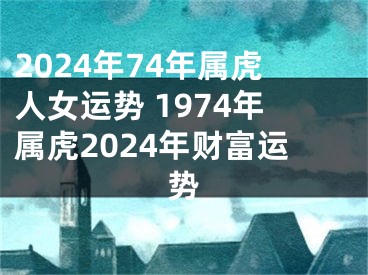 2024年74年属虎人女运势 1974年属虎2024年财富运势