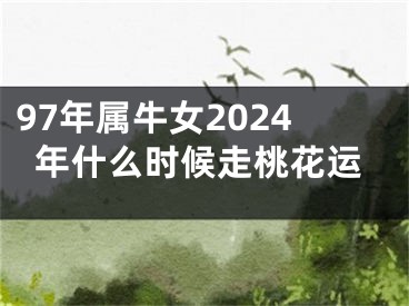 97年属牛女2024年什么时候走桃花运