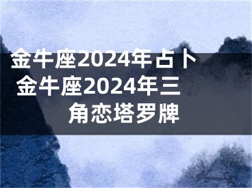 金牛座2024年占卜 金牛座2024年三角恋塔罗牌