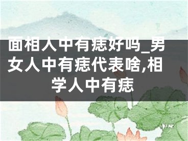 面相人中有痣好吗_男女人中有痣代表啥,相学人中有痣