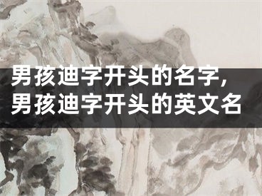 男孩迪字开头的名字,男孩迪字开头的英文名