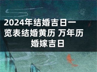 2024年结婚吉日一览表结婚黄历 万年历婚嫁吉日