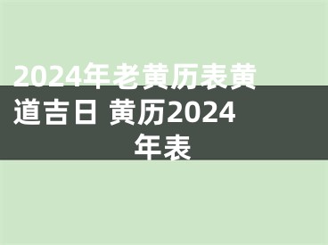 2024年老黄历表黄道吉日 黄历2024年表