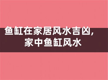 鱼缸在家居风水吉凶,家中鱼缸风水
