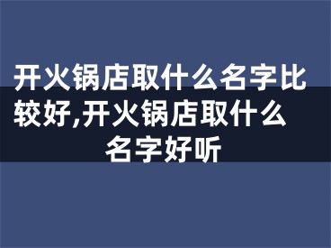 开火锅店取什么名字比较好,开火锅店取什么名字好听