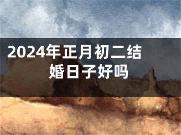 2024年正月初二结婚日子好吗