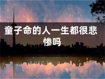 童子命的人一生都很悲惨吗