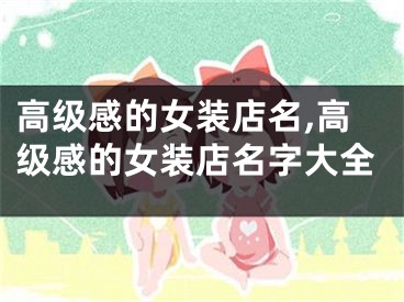 高级感的女装店名,高级感的女装店名字大全