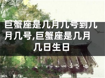 巨蟹座是几月几号到几月几号,巨蟹座是几月几日生日