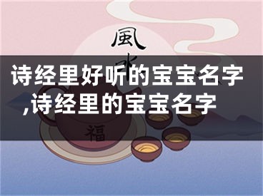 诗经里好听的宝宝名字,诗经里的宝宝名字