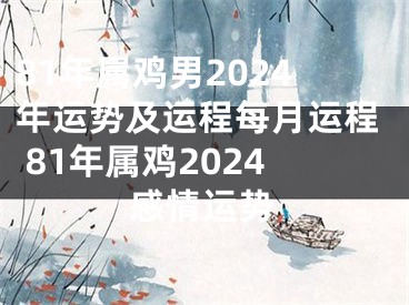 81年属鸡男2024年运势及运程每月运程 81年属鸡2024感情运势