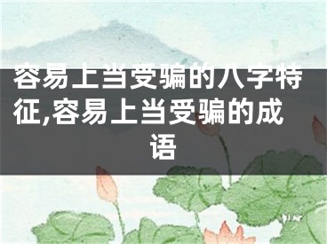 容易上当受骗的八字特征,容易上当受骗的成语