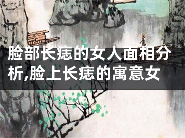 脸部长痣的女人面相分析,脸上长痣的寓意女