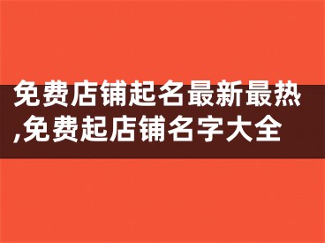 免费店铺起名最新最热,免费起店铺名字大全