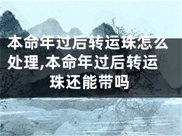 本命年过后转运珠怎么处理,本命年过后转运珠还能带吗