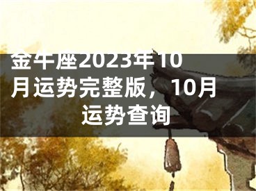 金牛座2023年10月运势完整版，10月运势查询
