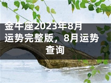 金牛座2023年8月运势完整版，8月运势查询