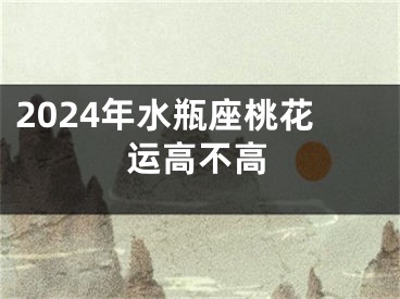 2024年水瓶座桃花运高不高