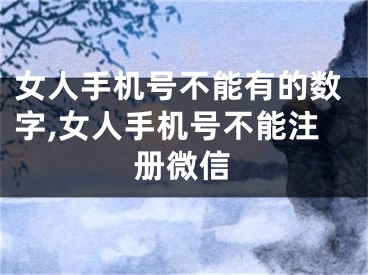 女人手机号不能有的数字,女人手机号不能注册微信