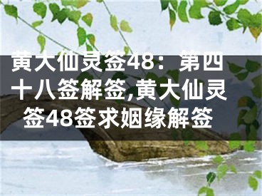 黄大仙灵签48：第四十八签解签,黄大仙灵签48签求姻缘解签