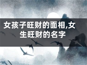 女孩子旺财的面相,女生旺财的名字