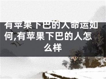 有苹果下巴的人命运如何,有苹果下巴的人怎么样