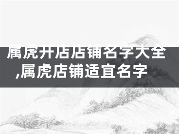 属虎开店店铺名字大全,属虎店铺适宜名字