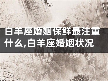 白羊座婚姻保鲜最注重什么,白羊座婚姻状况