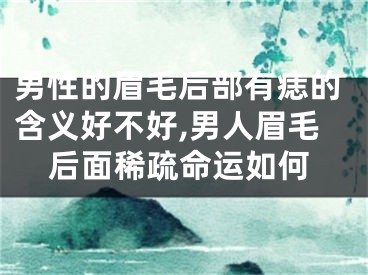 男性的眉毛后部有痣的含义好不好,男人眉毛后面稀疏命运如何