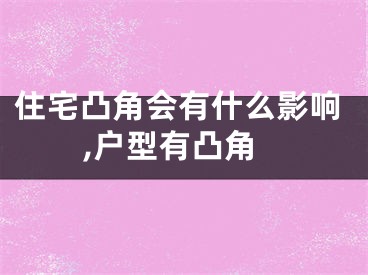 住宅凸角会有什么影响,户型有凸角