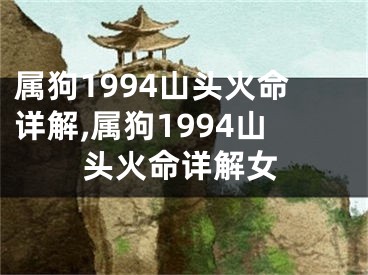 属狗1994山头火命详解,属狗1994山头火命详解女