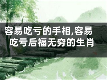 容易吃亏的手相,容易吃亏后福无穷的生肖