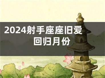 2024射手座座旧爱回归月份