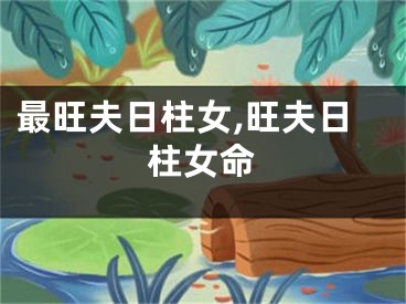 最旺夫日柱女,旺夫日柱女命