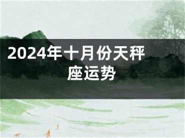 2024年十月份天秤座运势