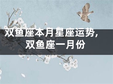 双鱼座本月星座运势,双鱼座一月份