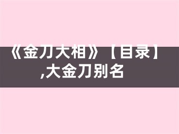 《金刀大相》【目录】,大金刀别名