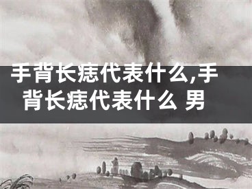 手背长痣代表什么,手背长痣代表什么 男